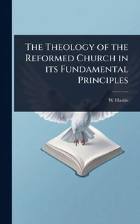 Produktbild: The Theology of the Reformed Church in its Fundamental Principles