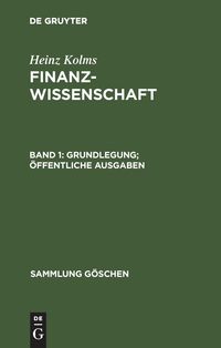 Heinz Kolms: Finanzwissenschaft / Grundlegung. Öffentliche Ausgaben Heinz Kolms