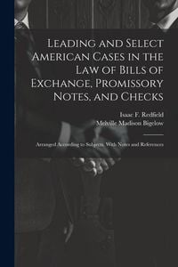 Produktbild: Leading and Select American Cases in the law of Bills of Exchange, Promissory Notes, and Checks; Arranged According to Subjects. With Notes and Refere