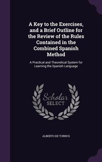 Produktbild: A Key to the Exercises, and a Brief Outline for the Review of the Rules Contained in the Combined Spanish Method: A Practical and Theoretical System