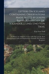 Produktbild: Letters On Iceland, Containing Observations Made in 1772 by Joseph Banks, Assisted by Dr. Solander, J. Lind, Uno Von Troil: To Which Are Added the Let