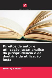 Produktbild: Direitos de autor e utiliza&ccedil;&atilde;o justa: an&aacute;lise da jurisprud&ecirc;ncia e da doutrina da utiliza&ccedil;&atilde;o justa