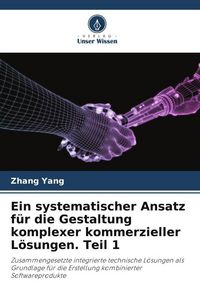 Produktbild: Ein systematischer Ansatz f&uuml;r die Gestaltung komplexer kommerzieller L&ouml;sungen. Teil 1