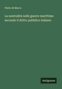 Produktbild: La neutralit&agrave; nelle guerre marittime secondo il dritto pubblico italiano