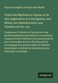 Produktbild: Trait&eacute; des Machines &agrave; Vapeur et de leur Application &agrave; la Navigation, aux Mines, aux Manufactures, aux Chemins de Fer, etc.