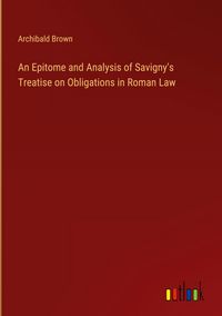 Produktbild: An Epitome and Analysis of Savigny's Treatise on Obligations in Roman Law