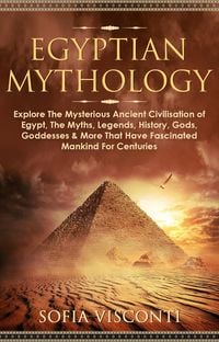 Produktbild: Egyptian Mythology: Explore The Mysterious Ancient Civilisation of Egypt, The Myths, Legends, History, Gods, Goddesses & More That Have Fascinated Man