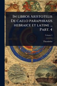 Produktbild: In libros Aristotelis De caelo paraphrasis hebraice et latine ... Part. 4