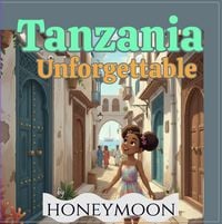 Produktbild: Unforgettable : Illustrated Story & Travel Itinerary for Young Explorers: A Journey from Mount Kilimanjaro's Peaks to the Spice Islands of Zanzibar
