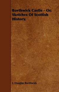 Produktbild: Borthwick Castle - Or, Sketches Of Scottish History.