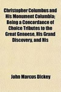 Produktbild: Christopher Columbus and His Monument Columbia; Being a Concordance of Choice Tributes to the Great Genoese, His Grand Discovery, and His