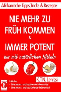 Produktbild: NIE MEHR ZU FR&Uuml;H KOMMEN & IMMER POTENT - Afrikanische Tipps, Tricks & Rezepte nur mit nat&uuml;rlichen Mitteln