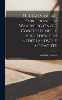 Produktbild: Het Calvinisme, oorsprong en waarborg onzer constitutineele vrijheden. Een nederlandsche gedachte