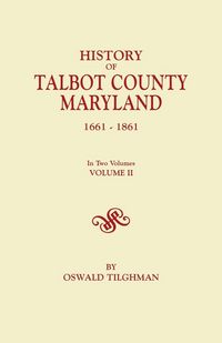 Produktbild: History of Talbot County, Maryland, 1661-1861. in Two Volumes. Volume II