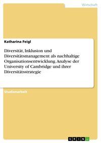 Produktbild: Diversit&auml;t, Inklusion und Diversit&auml;tsmanagement als nachhaltige Organisationsentwicklung. Analyse der University of Cambridge und ihrer Diversit&auml;tsstr