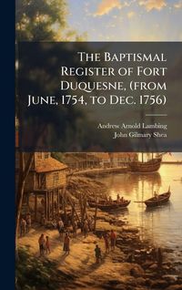 Produktbild: The Baptismal Register of Fort Duquesne, (from June, 1754, to Dec. 1756)