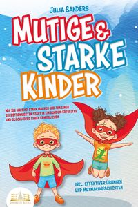 Produktbild: Mutige & starke Kinder: Wie Sie Ihr Kind stark machen und ihm einen selbstbewussten Start in ein rundum erf&uuml;lltes und gl&uuml;ckliches Leben erm&ouml;glichen (i