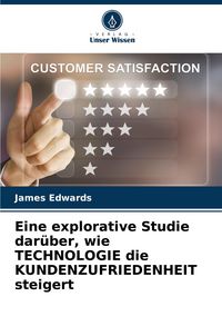 Produktbild: Eine explorative Studie dar&uuml;ber, wie TECHNOLOGIE die KUNDENZUFRIEDENHEIT steigert