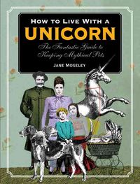 Produktbild: How to Live with a Unicorn: The Fantastic Guide to Keeping Mythical Pets