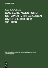 Bild vom Artikel Das Schlingen- und Netzmotiv im Glauben und Brauch der Völker vom Autor Isidor Scheftelowitz