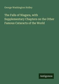Produktbild: The Falls of Niagara, with Supplementary Chapters on the Other Famous Cataracts of the World