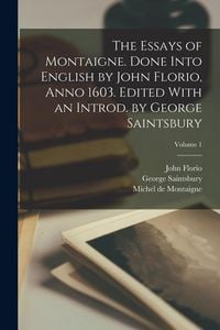 Produktbild: The Essays of Montaigne. Done Into English by John Florio, Anno 1603. Edited With an Introd. by George Saintsbury; Volume 1