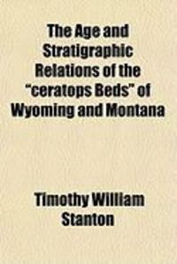 Produktbild: The Age and Stratigraphic Relations of the "Ceratops Beds" of Wyoming and Montana