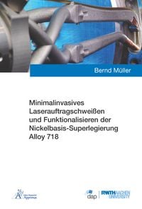 Produktbild: Minimalinvasives Laserauftragschwei&szlig;en und Funktionalisieren der Nickelbasis-Superlegierung Alloy 718