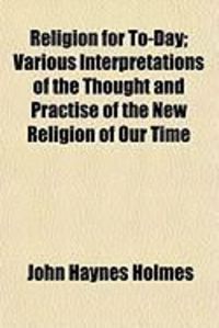 Produktbild: Religion for To-Day; Various Interpretations of the Thought and Practise of the New Religion of Our Time