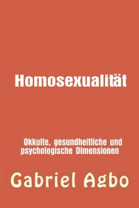 Produktbild: Homosexualit&auml;t: Okkulte, gesundheitliche und psychologische Dimensionen (Genre: FAMILIE & BEZIEHUNGEN / Missbrauch / Allgemein Sekund&auml;res Genre: FAMIL