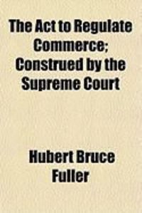 Produktbild: The ACT to Regulate Commerce; Construed by the Supreme Court