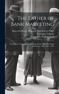 Produktbild: The Father of Bank Marketing: Oral History Transcript: Wells Fargo Bank, 1960-1982; Bank of America, 1987-1996 / 2005