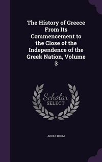Produktbild: The History of Greece From Its Commencement to the Close of the Independence of the Greek Nation, Volume 3