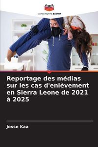 Produktbild: Reportage des m&eacute;dias sur les cas d'enl&egrave;vement en Sierra Leone de 2021 &agrave; 2025