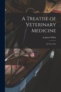Produktbild: A Treatise of Veterinary Medicine: in Two Vols.