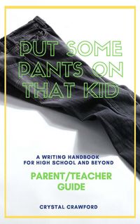 Produktbild: Put Some Pants on That Kid: A Writing Handbook for High School and Beyond (Parent-Teacher Guide)