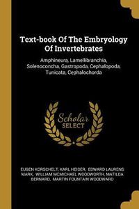 Produktbild: Text-book Of The Embryology Of Invertebrates: Amphineura, Lamellibranchia, Solenoconcha, Gastropoda, Cephalopoda, Tunicata, Cephalochorda