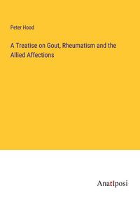 Produktbild: A Treatise on Gout, Rheumatism and the Allied Affections
