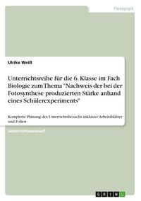 Produktbild: Unterrichtsreihe f&uuml;r die 6. Klasse im Fach Biologie zum Thema "Nachweis der bei der Fotosynthese produzierten St&auml;rke anhand eines Sch&uuml;lerexperiments"
