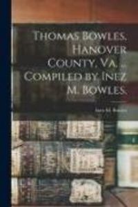 Produktbild: Thomas Bowles, Hanover County, Va. ... Compiled by Inez M. Bowles.