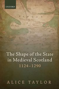 Produktbild: The Shape of the State in Medieval Scotland, 1124-1290