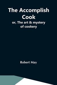 Produktbild: The Accomplish Cook; Or, The Art & Mystery Of Cookery