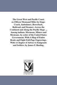 Produktbild: The Great West and Pacific Coast; or, Fifteen Thousand Miles by Stage-Coach, Ambulance, Horseback, Railroad, and Steamer--Across the Continent and Alo