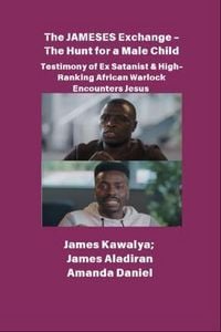 Produktbild: The JAMESES Exchange - The Hunt for a Male Child - Testimony of Ex Satanist & High-Ranking African Warlock Encounters Jesus