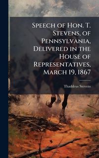 Produktbild: Speech of Hon. T. Stevens, of Pennsylvania, Delivered in the House of Representatives, March 19, 1867