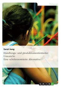 Produktbild: Handlungs- und produktionsorientierter Unterricht: Eine sch&uuml;lerzentrierte Alternative