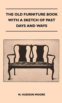 Produktbild: The Old Furniture Book With A Sketch Of Past Days And Ways