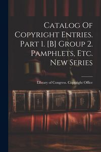 Produktbild: Catalog Of Copyright Entries. Part 1. [b] Group 2. Pamphlets, Etc. New Series