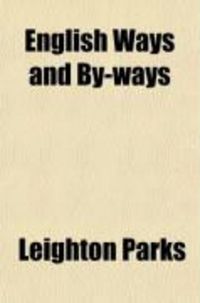 Produktbild: English Ways and By-Ways; Being the Letters of John and Ruth Dobson Written from England to Their Friend, Leighton Parks