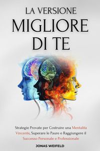 Produktbild: LA VERSIONE MIGLIORE DI TE: Strategie Provate per Costruire una Mentalit&agrave; Vincente, Superare le Paure e Raggiungere il Successo Personale e Profession
